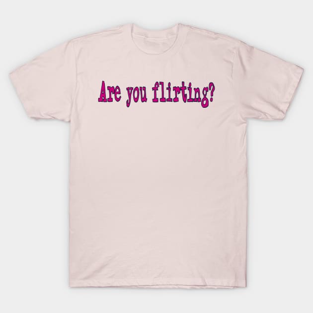 Are you Flirting? By Ovary Actor T-Shirt by Creative Commons